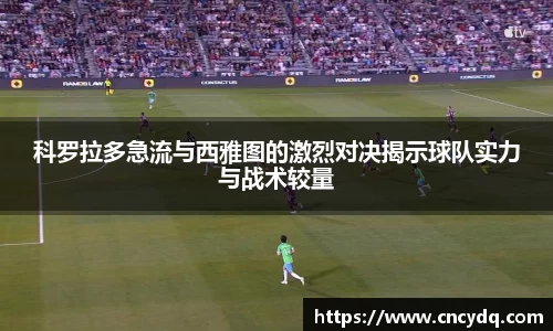 科罗拉多急流与西雅图的激烈对决揭示球队实力与战术较量